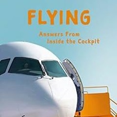 GET [EPUB KINDLE PDF EBOOK] Flying: Answers From Inside the Cockpit : Be Inspired By