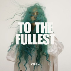 To The Fullest - WEEJ