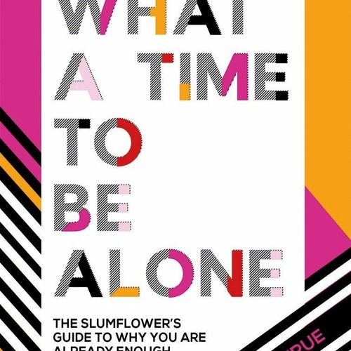 {READ} What a Time to Be Alone: The Slumflower's Guide to Why You Are Already En