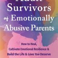 [Download PDF] Adult Survivors of Emotionally Abusive Parents: How to Heal, Cultivate Emotional Resi