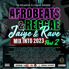 AFROBEATS & REGGAE MIX INTO 2023 | JAIYE & RAVE | DJ WEAPON | CHASE DESIRE