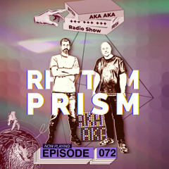 Rhythm Prism by AKA AKA Episode #072