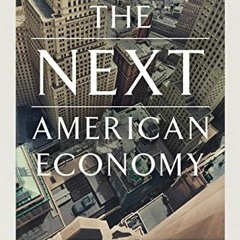 [View] KINDLE PDF EBOOK EPUB The Next American Economy: Nation, State, and Markets in