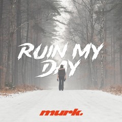 Murk - Ruin My Day [Free Download]