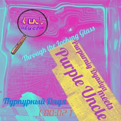 Dub Deductions [00:02] Purple Uncle >> Through the Looking Glass