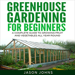free EBOOK 💜 Greenhouse Gardening: A Beginners Guide to Growing Fruit and Vegetables