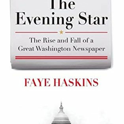 [PDF] ❤️ Read The Evening Star: The Rise and Fall of a Great Washington Newspaper by  Faye Haski
