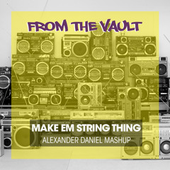 MAKE EM STRING THING (ALEXANDER DANIEL MASHUP)