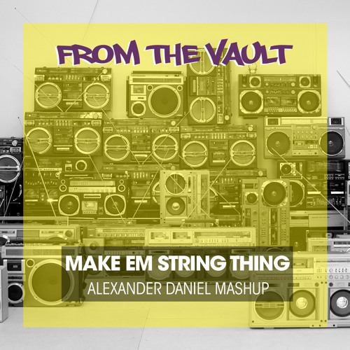 MAKE EM STRING THING (ALEXANDER DANIEL MASHUP)