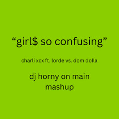 Girl$ So Confusing (DJ Horny on Main Mashup)