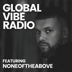 Global Vibe Radio 376 Feat. Noneoftheabove