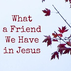 What A Friend We Have In Jesus