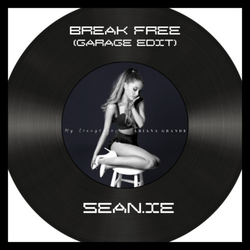Break Free - Ariana Grande, Zedd (Garage Edit) - SEAN.IE