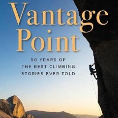 [View] EBOOK EPUB KINDLE PDF Vantage Point: 50 Years of the Best Climbing Stories Eve