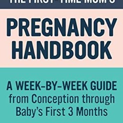 GET [EBOOK EPUB KINDLE PDF] The First-Time Mom's Pregnancy Handbook: A Week-by-Week G