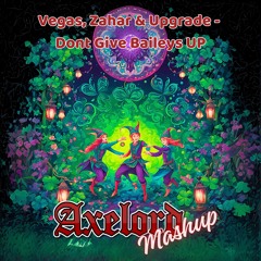Vegas, Zahar & Upgrade - Dont Give Baileys UP  (Axelord Mashup)