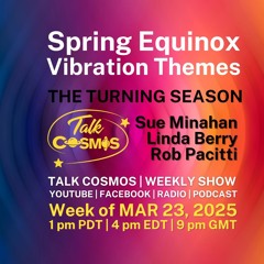 Talk Cosmos 03-23-25 The Turning Season - Spring Equinox Vibrations