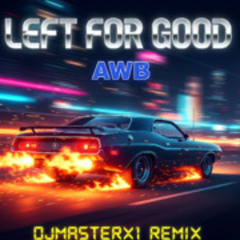 Left For Good - AWB - DJMasterX1 -Nightfall Version (Remix)