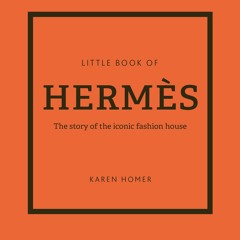 READ [PDF] The Little Book of Herm?s: The Story of the Iconic Fashion
