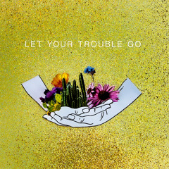 Let Your Trouble Go