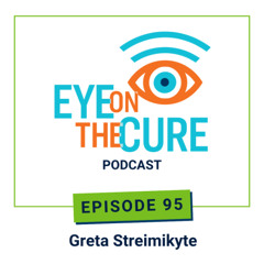 Eye on the Cure Podcast | Episode 95: Greta Streimikyte