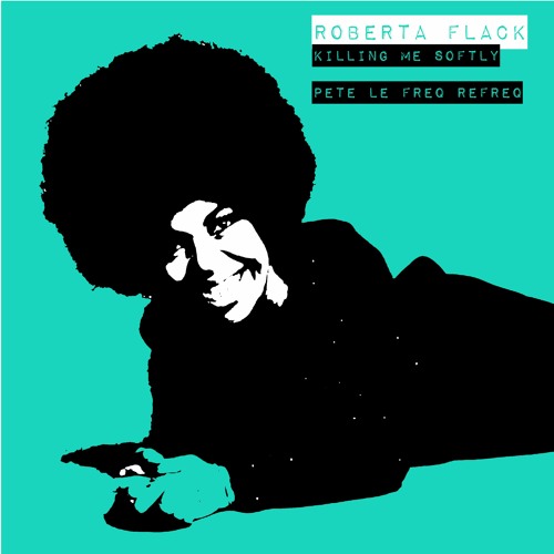 Roberta Flack - Killing Me Softly (Pete Le Freq Refreq)