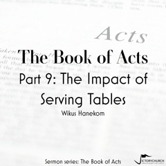 Wikus Hanekom - The Book Of Acts (Part 9: The Impact Of Serving Tables)