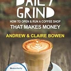 ACCESS [PDF EBOOK EPUB KINDLE] The Daily Grind: How to open & run a coffee shop that