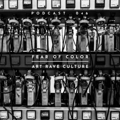 Art Rave Culture / Podcast #046 / Fear Of Color