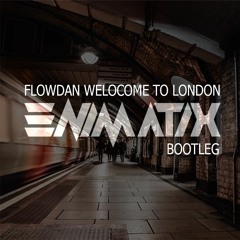 Flowdan - Welcome To London - ENIMATIX BOOTLEG