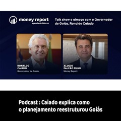 Podcast: Caiado explica como o planejamento reestruturou Goiás