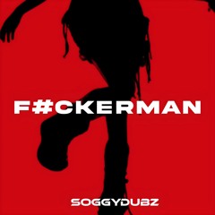 SOGGYDUBZ - F#ckerman