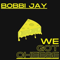 Bobbi Jay - We Got Cheese