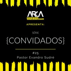 {CONVIDADOS} #25 - Pr. Evandro Sudré