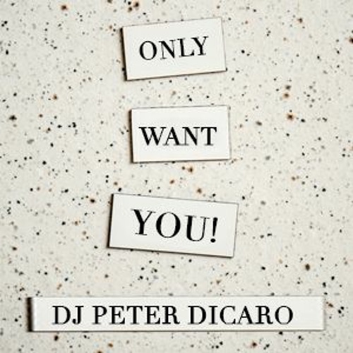 ONLY WANT YOU - DJ PETER DICARO (MASTERED)