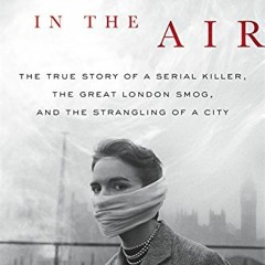 [Read] PDF 🗸 Death in the Air: The True Story of a Serial Killer, the Great London S