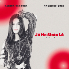 Karina Ventura, Mauricio Cury - Já Me Sinto Lá (Remix)