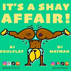 It's A Shay Affair (DJ Soulplay & Matman Edit)