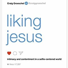 E.B.O.O.K.✔️ Liking Jesus: Intimacy and Contentment in a Selfie-Centered World Full Audiobook