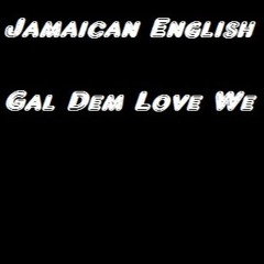 Jamaican English - Gal Dem Love We