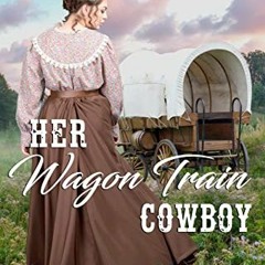 [Free] EBOOK 📒 Her Wagon Train Cowboy: A Sweet Western Historical Wagon Train Romanc