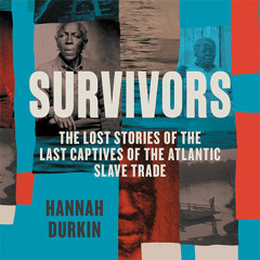Survivors: The Lost Stories of the Last Captives of the Atlantic Slave Trade, By Hannah Durkin, Read by Tariye Peterside