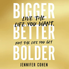[VIEW] EPUB √ Bigger, Better, Bolder: Live the Life You Want, Not the Life You Get by