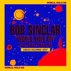 Bob Sinclar Ft. Steve Edwards - World, Hold On (Diego Aguirre EDIT) FREE DOWNLOAD