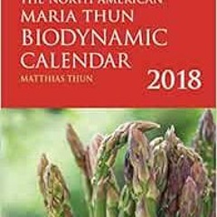 Read online The North American Maria Thun Biodynamic Calendar: 2018 by Matthias Thun