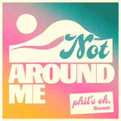 phil's ok. - Not Around Me