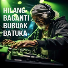 DJ HILANG BAGANTI BURUAK BATUKA