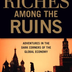 [Download] KINDLE 📩 Riches Among the Ruins: Adventures in the Dark Corners of the Gl