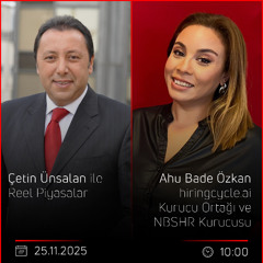 Ahu Bade Özkan - Çetin Ünsalan ile Reel Piyasalar
