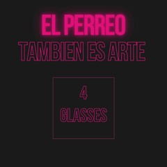 El perreo tambien es arte - 4 Glasses